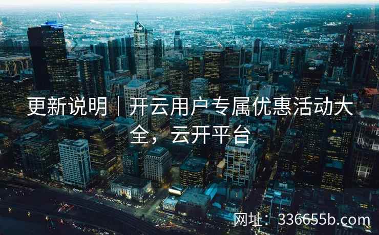 更新说明|开云用户专属优惠活动大全,云开平台 更新说明|开云用户专属优惠活动大全,云开平台